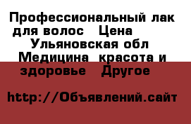 Профессиональный лак для волос › Цена ­ 400 - Ульяновская обл. Медицина, красота и здоровье » Другое   